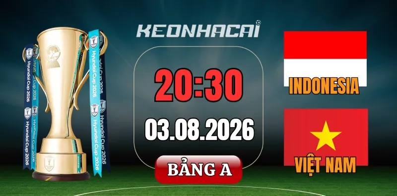 Tỷ lệ kèo Indonesia vs Việt Nam – Vòng bảng AFF Cup 20h30 ngày 03/08/2026